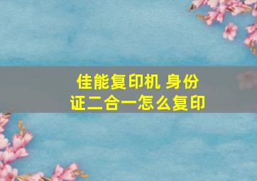 佳能复印机 身份证二合一怎么复印